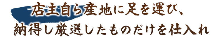 店主自ら産地に足を運び、