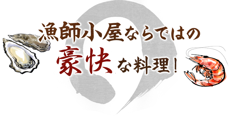 漁師小屋ならではの豪快な料理！